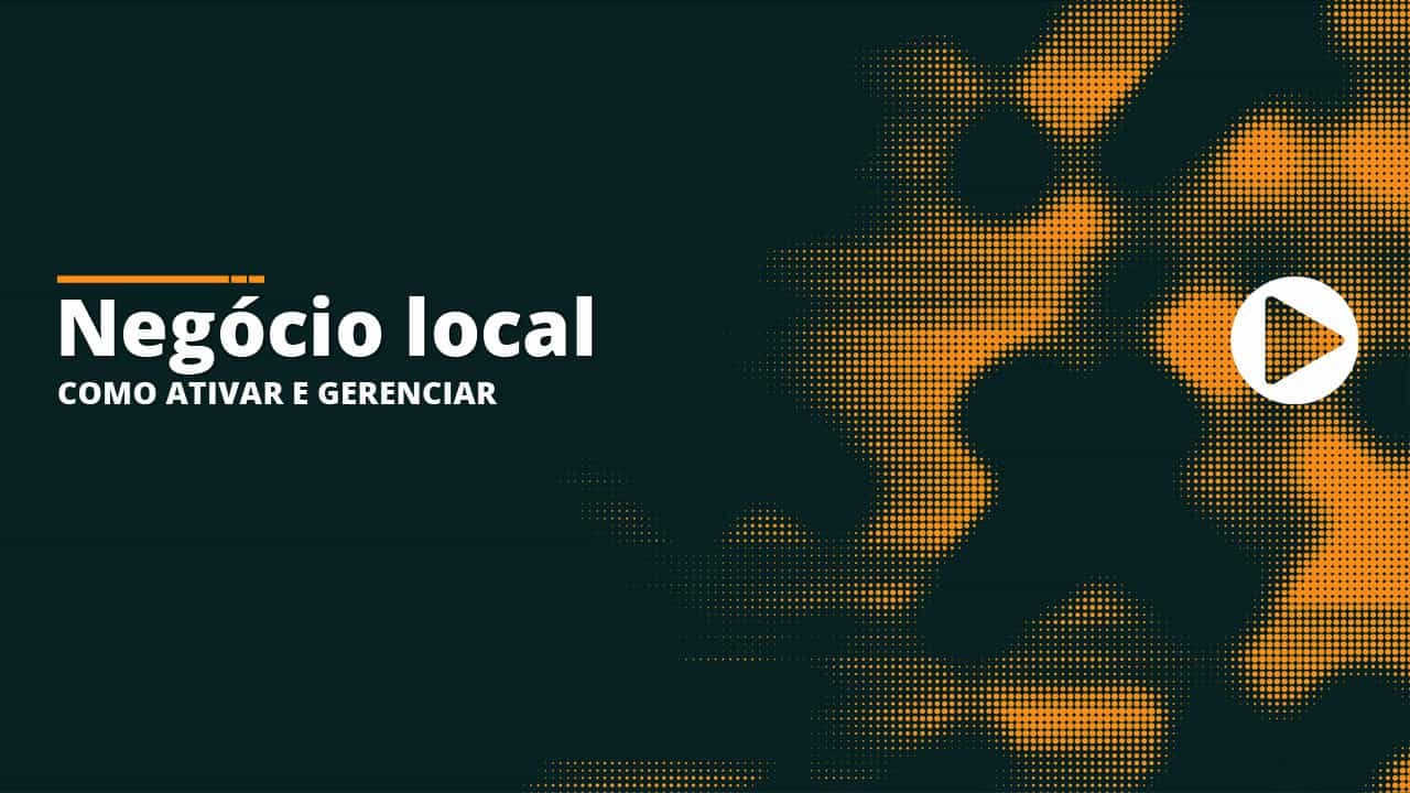 52 - Negócio local - Como ativar e gerenciar